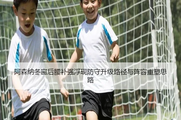 阿森纳冬窗后腰补强浮现防守升级路径与阵容重塑思路